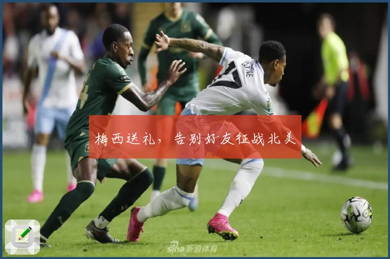 梅西送礼，告别好友征战北美