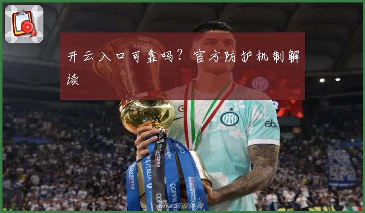 开云入口可靠吗？官方防护机制解读